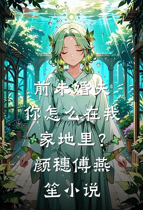 前未婚夫，你怎么在我家地里？颜穗傅燕笙小说