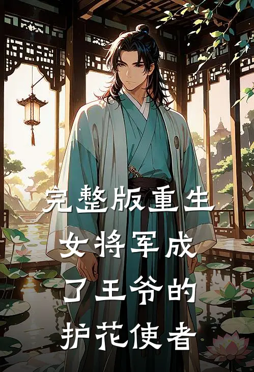 完整版重生：女将军成了王爷的护花使者