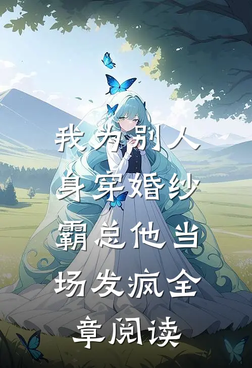 我为别人身穿婚纱，霸总他当场发疯全章阅读