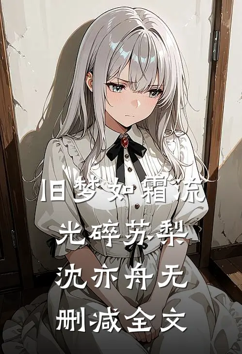 旧梦如霜流光碎苏梨沈亦舟无删减全文