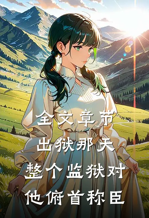 全文章节出狱那天，整个监狱对他俯首称臣