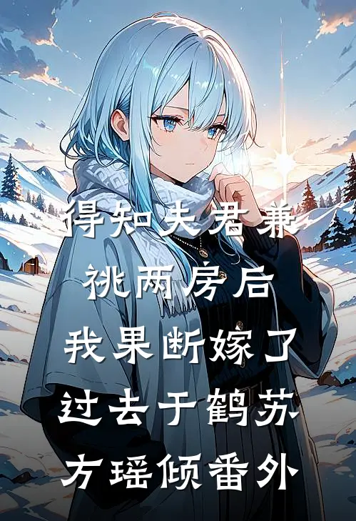 得知夫君兼祧两房后，我果断嫁了过去于鹤苏方瑶倾番外