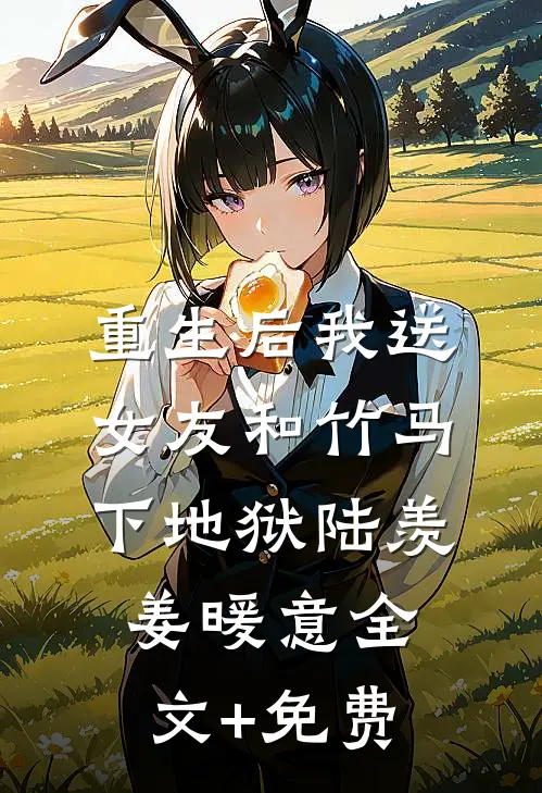重生后我送女友和竹马下地狱陆羡姜暖意全文+免费