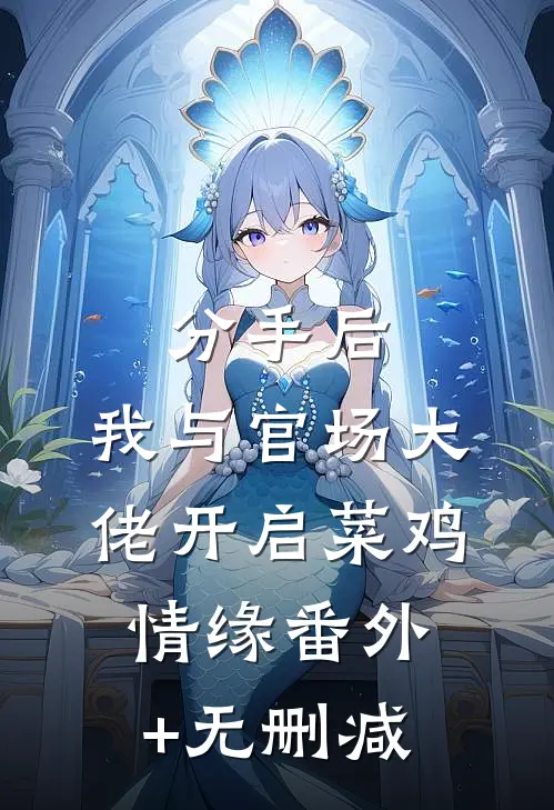 分手后，我与官场大佬开启菜鸡情缘番外+无删减