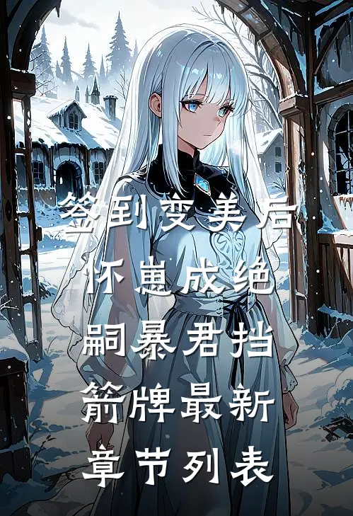 签到变美后怀崽成绝嗣暴君挡箭牌最新章节列表