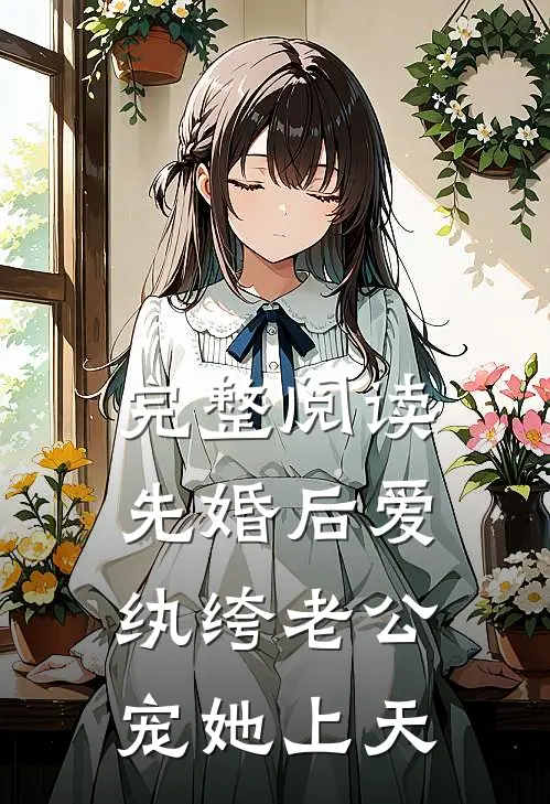 完整阅读先婚后爱：纨绔老公宠她上天