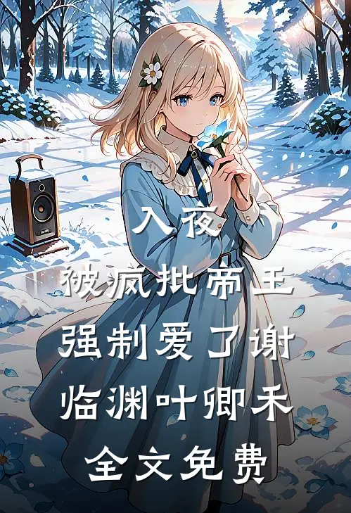 入夜，被疯批帝王强制爱了谢临渊叶卿禾全文免费