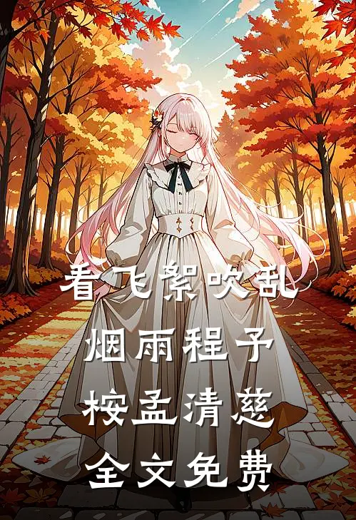 看飞絮吹乱烟雨程予桉孟清慈全文免费