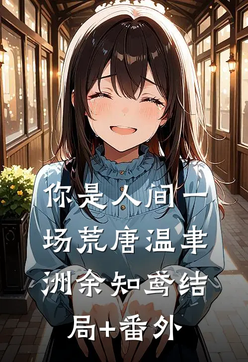 你是人间一场荒唐温聿洲余知鸢结局+番外
