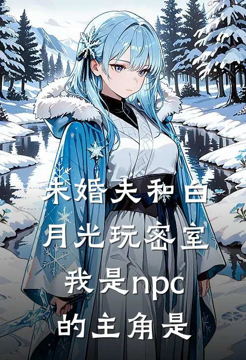 未婚夫和白月光玩密室，我是npc的主角是