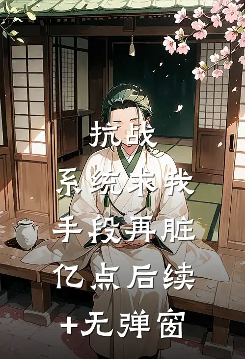 抗战：系统求我，手段再脏亿点后续+无弹窗