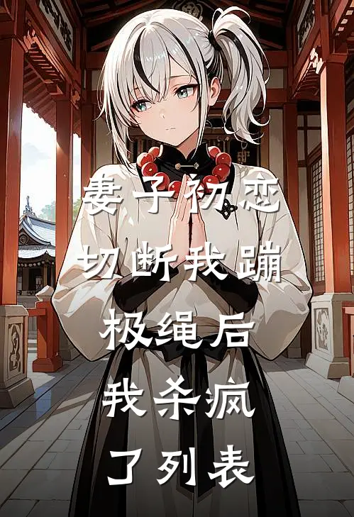 妻子初恋切断我蹦极绳后，我杀疯了列表
