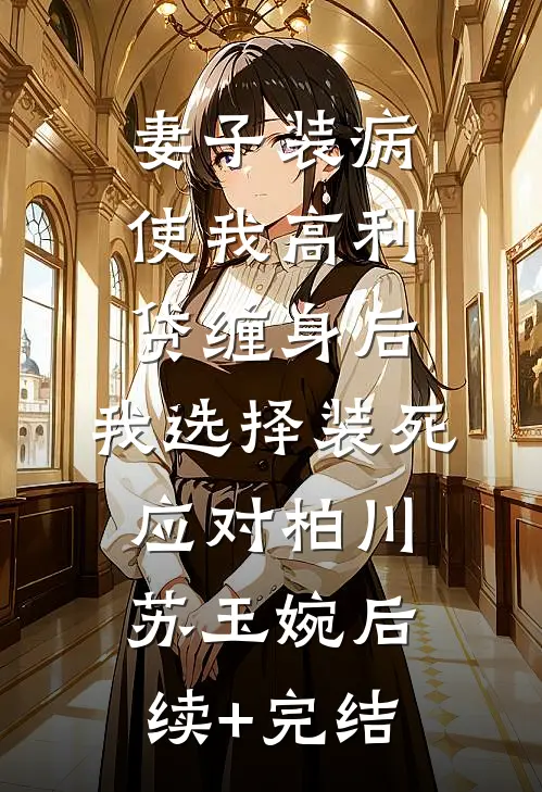 妻子装病使我高利贷缠身后，我选择装死应对柏川苏玉婉后续+完结