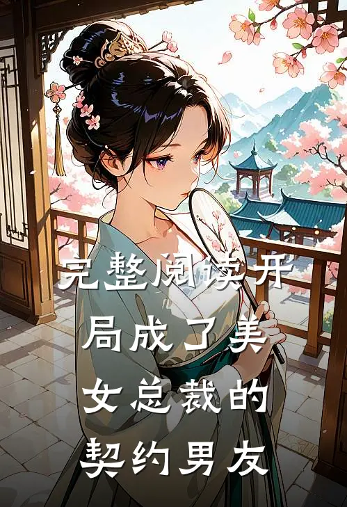 完整阅读开局成了美女总裁的契约男友
