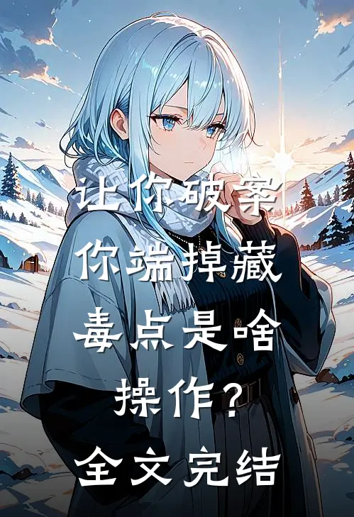 让你破案，你端掉藏毒点是啥操作？全文完结