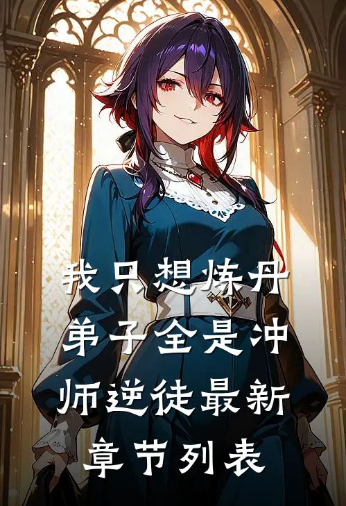 我只想炼丹，弟子全是冲师逆徒最新章节列表