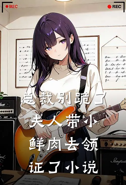 总裁别跪了，夫人带小鲜肉去领证了小说