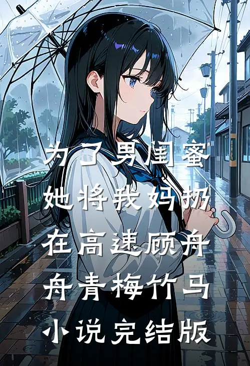 为了男闺蜜，她将我妈扔在高速顾舟舟青梅竹马小说完结版