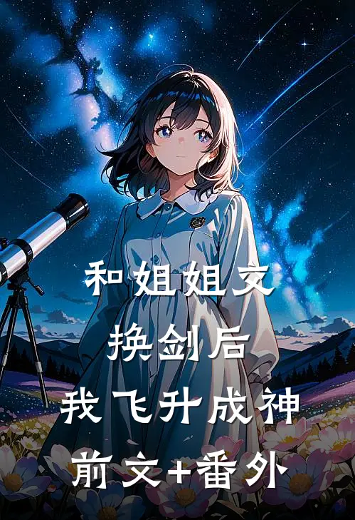 和姐姐交换剑后，我飞升成神前文+番外