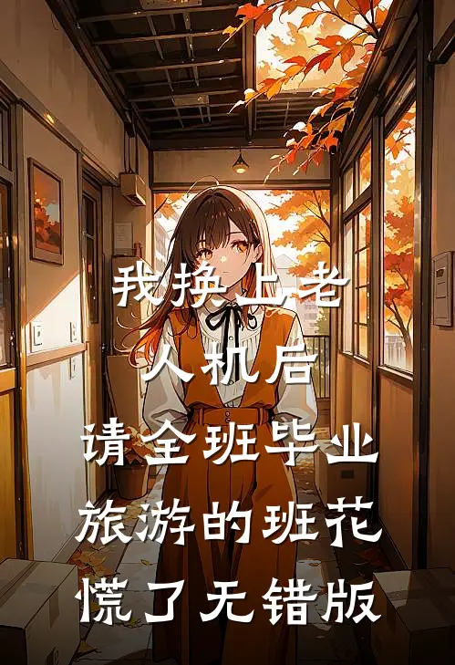 我换上老人机后，请全班毕业旅游的班花慌了无错版
