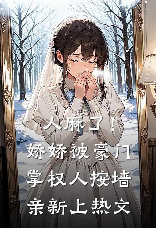 人麻了！娇娇被豪门掌权人按墙亲新上热文