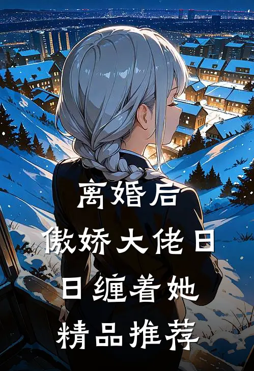 离婚后，傲娇大佬日日缠着她精品推荐