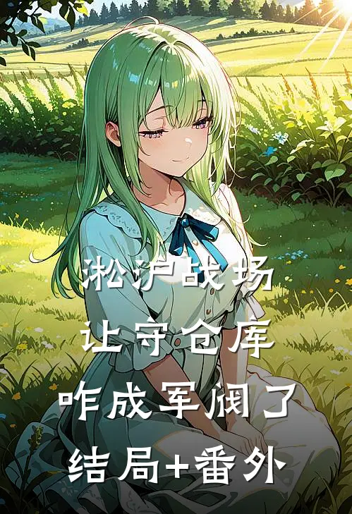 淞沪战场：让守仓库，咋成军阀了结局+番外