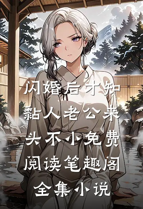 闪婚后才知黏人老公来头不小免费阅读笔趣阁全集小说