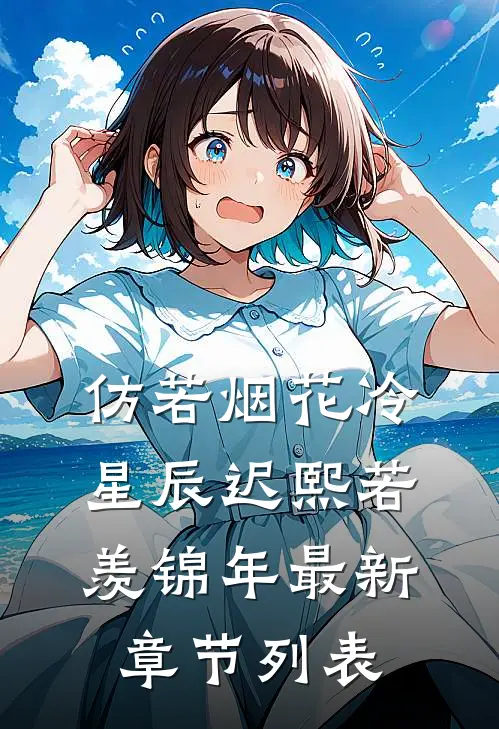 仿若烟花冷星辰迟熙若羡锦年最新章节列表