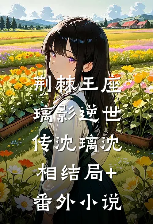 荆棘王座：璃影逆世传沈璃沈相结局+番外小说