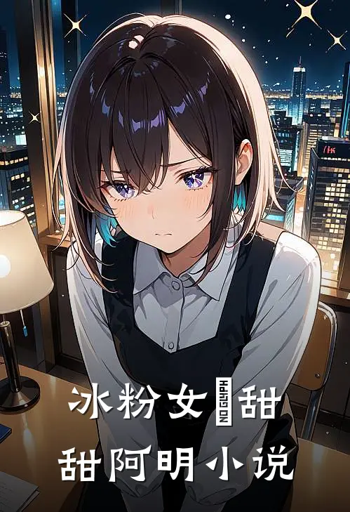冰粉女郞甜甜阿明小说