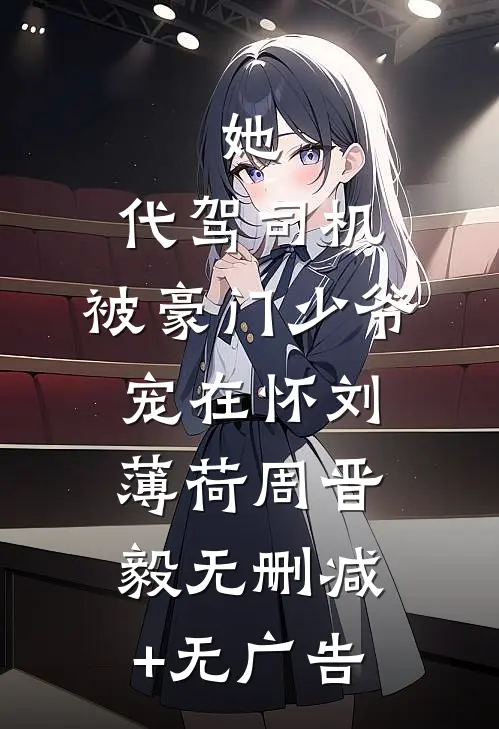 她，代驾司机，被豪门少爷宠在怀刘薄荷周晋毅无删减+无广告