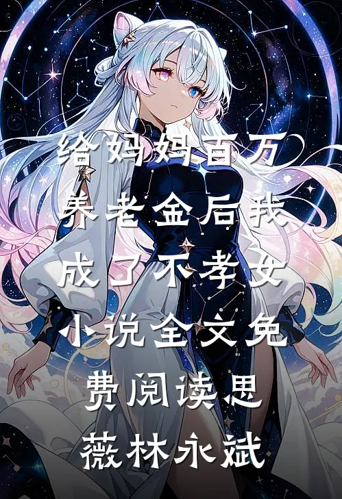 给妈妈百万养老金后我成了不孝女小说全文免费阅读思薇林永斌