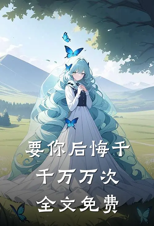 要你后悔千千万万次全文免费