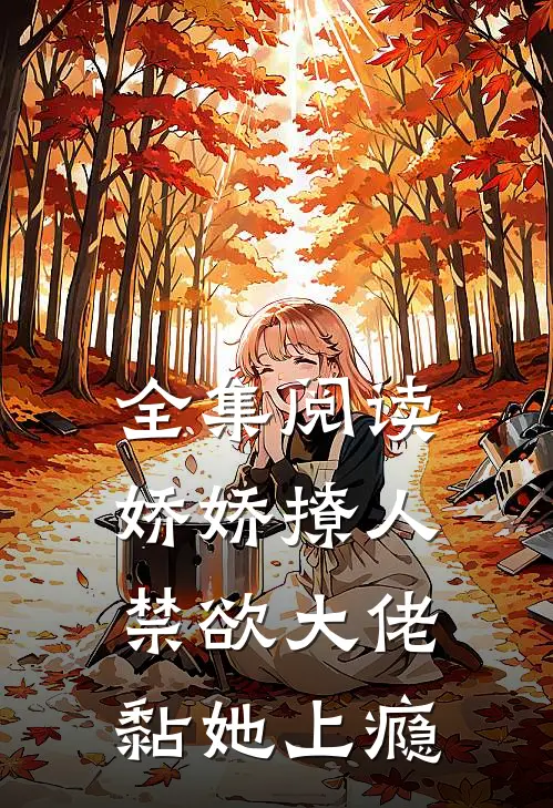 全集阅读娇娇撩人，禁欲大佬黏她上瘾