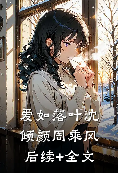 爱如落叶沈倾颜周乘风后续+全文