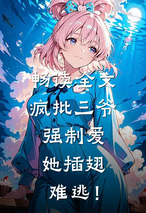 畅读全文疯批三爷强制爱，她插翅难逃！