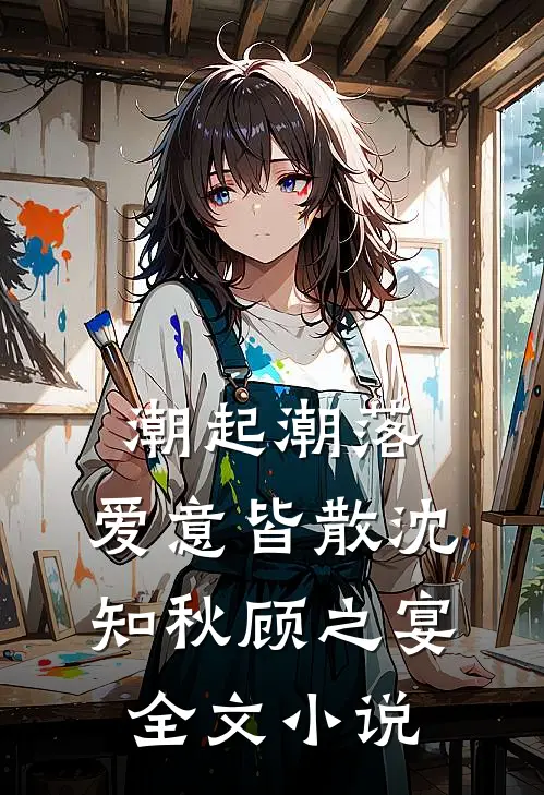 潮起潮落，爱意皆散沈知秋顾之宴全文小说