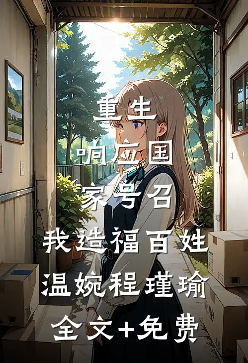重生：响应国家号召，我造福百姓温婉程瑾瑜全文+免费