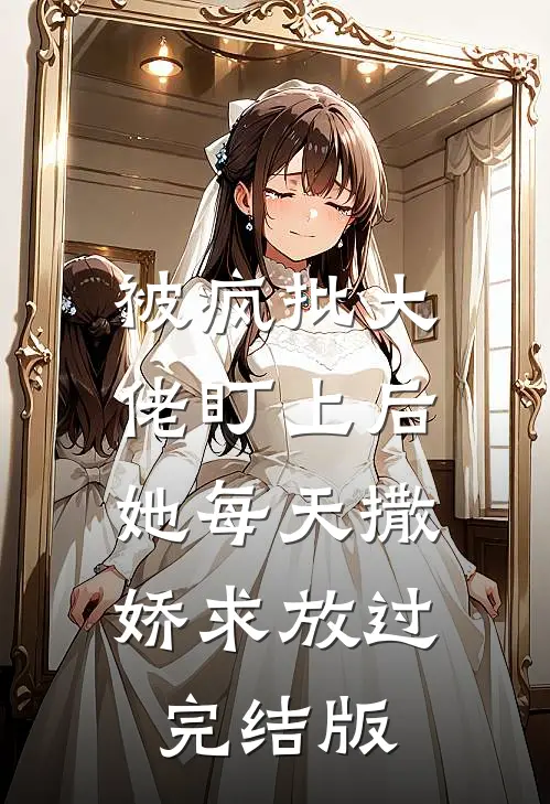 被疯批大佬盯上后，她每天撒娇求放过完结版