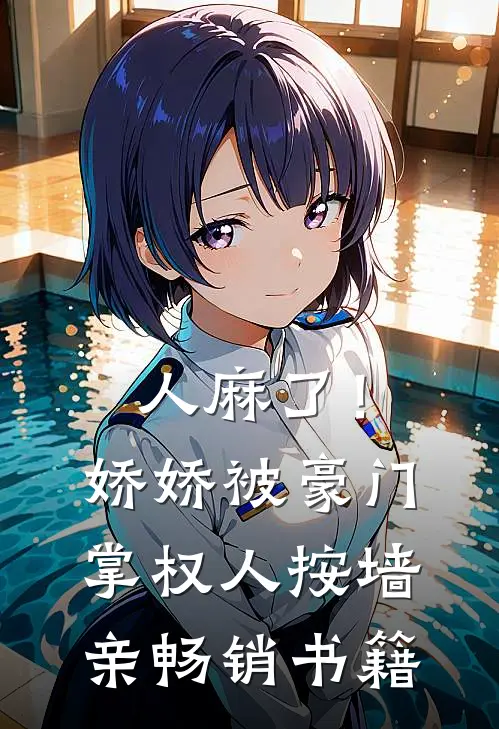 人麻了！娇娇被豪门掌权人按墙亲畅销书籍