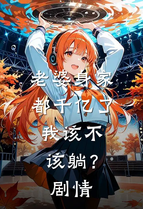 老婆身家都千亿了，我该不该躺？剧情