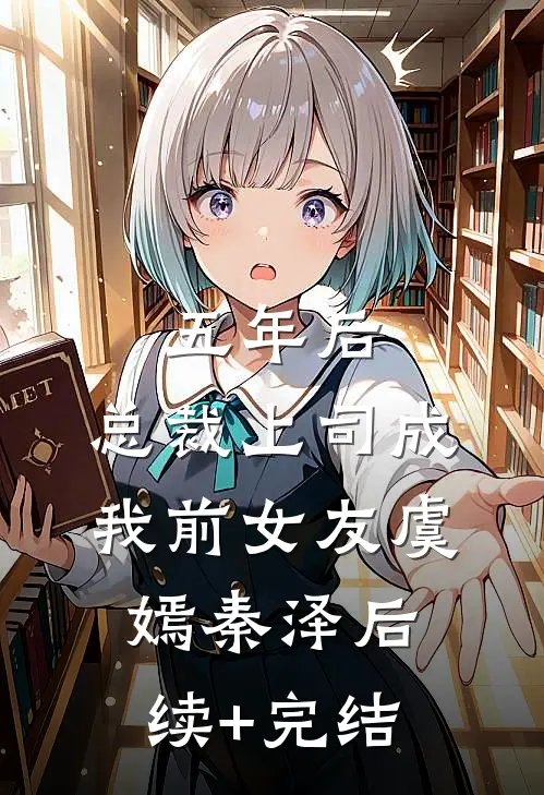 五年后，总裁上司成我前女友虞嫣秦泽后续+完结
