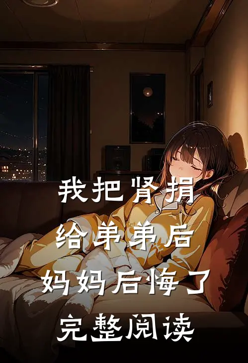 我把肾捐给弟弟后，妈妈后悔了完整阅读