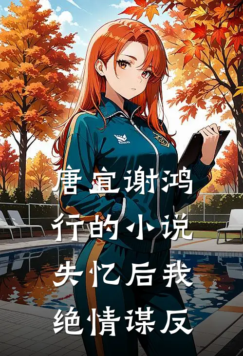唐宜谢鸿行的小说失忆后我绝情谋反