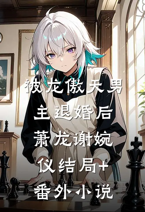 被龙傲天男主退婚后萧龙谢婉仪结局+番外小说