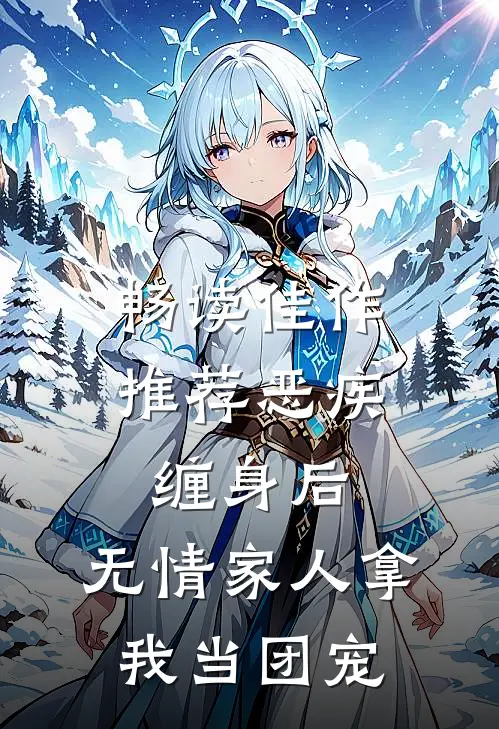 畅读佳作推荐恶疾缠身后，无情家人拿我当团宠