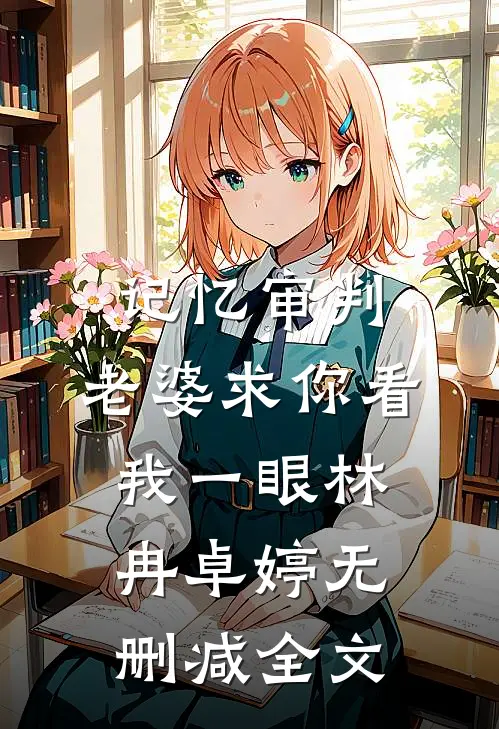 记忆审判：老婆求你看我一眼林冉卓婷无删减全文