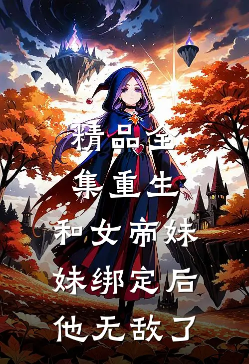 精品全集重生：和女帝妹妹绑定后，他无敌了