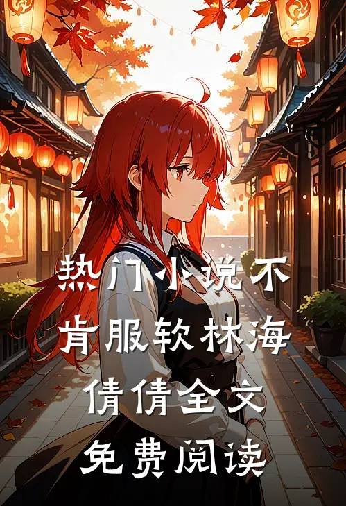 热门小说不肯服软林海倩倩全文免费阅读